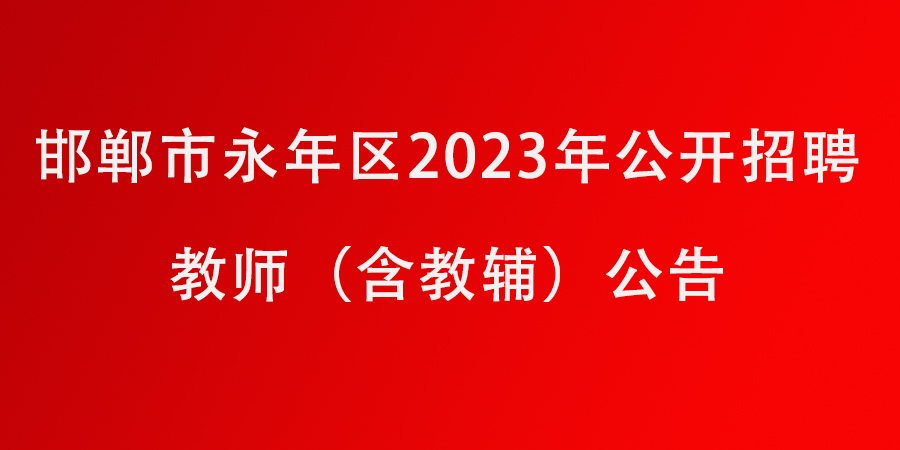 邯鄲市永年區(qū)2023年公開招聘教師（含教輔）公告